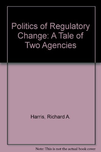 Stock image for The Politics of Regulatory Change : A Tale of Two Agencies for sale by Better World Books