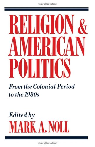 RELIGION & AMERICAN POLITICS. From The Colonial Period To The 1980s.
