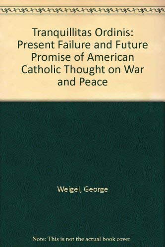 Stock image for Tranquillitas Ordinis : The Present Failure and Future Promise of American Catholic Thought on War and Peace for sale by Better World Books