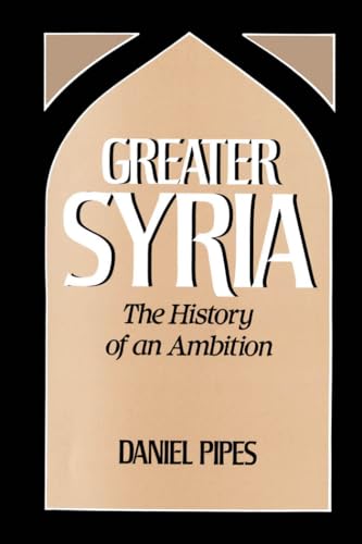 GREATER SYRIA: THE HISTORY OF AN AMBITION. - Pipes, Daniel