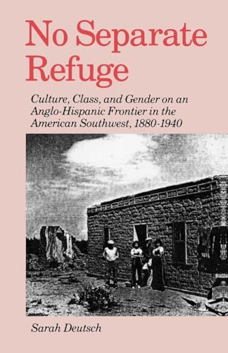 NO SEPARATE REFUGE : Culture, Class, and Gender on an Anglo Hispanic Frontier in the American Sou...