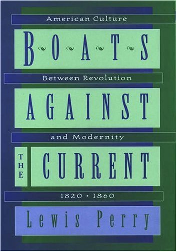 Stock image for Boats Against the Current : American Culture Between Revolution and Modernity, 1820-1860 for sale by Better World Books