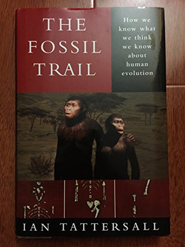 The Fossil Trail: How We Know What We Think We Know About Human Evolution - Tattersall, Ian