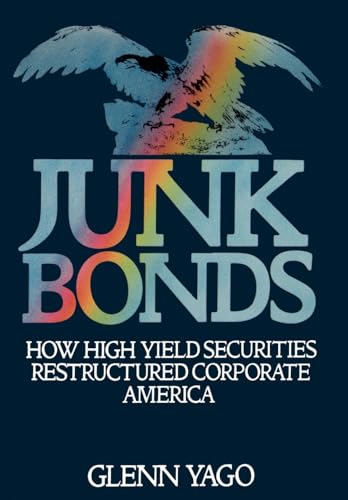 Junk Bonds: How High Yield Securities Restructured Corporate America (9780195061116) by Yago, Glenn
