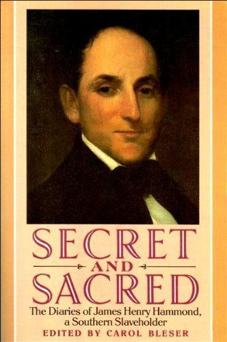 Secret and Sacred: The Diaries of James Henry Hammond, A Southern Slaveholder - Bleser, Carol K. [Editor]