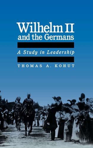 9780195061727: Wilhelm II and the Germans: A Study in Leadership