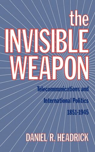 9780195062731: The Invisible Weapon: Telecommunications and International Politics, 1851-1945