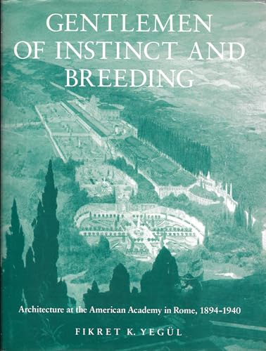 Gentlemen of Instinct and Breeding: Architecture At the American Academy In Rome, 1894-1940