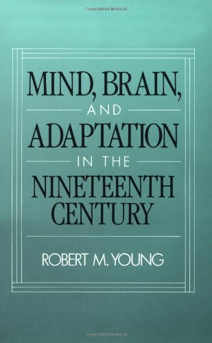 Mind, Brain, and Adaptation in the Nineteenth Century: Cerebral Localization and Its Biological Context from Gall to Ferrier (History of Neuroscience) (9780195063899) by Young, Robert M.
