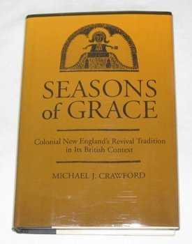 Seasons of Grace: Colonial New England's Revival Tradition in Its British Context (Religion in America) (9780195063936) by Crawford, Michael J.