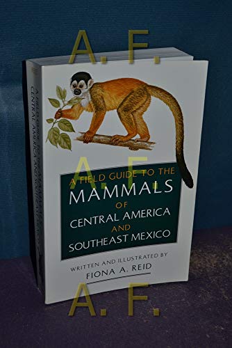 A Field Guide to the Mammals of Central America and Southeast Mexico - Reid, Fiona A.