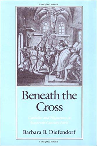 Beneath the Cross: Catholics and Huguenots in Sixteenth-Century Paris