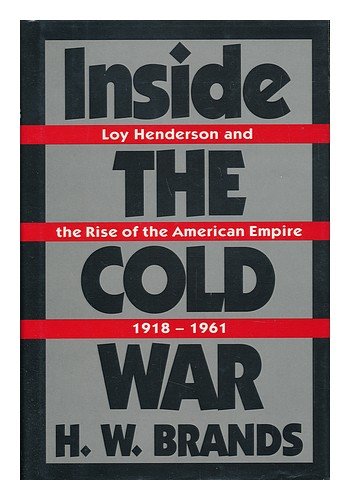Inside the Cold War; Loy Henderson and the Rise of the American Empire, 1918-1961