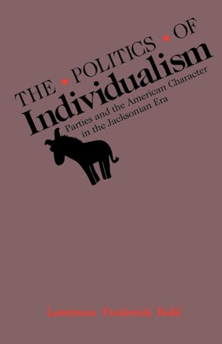 Stock image for The Politics of Individualism: Parties and the American Character in the Jacksonian Era for sale by Decluttr