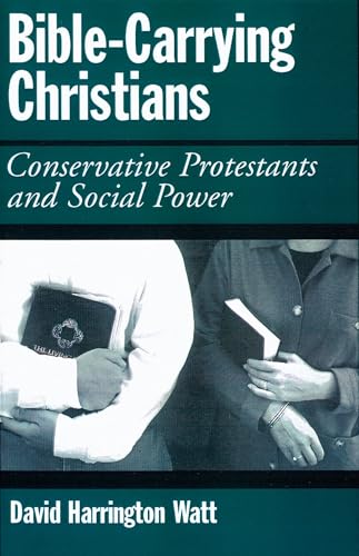 Bible-Carrying Christians: Conservative Protestants and Social Power [Hardcover] Watt, David Harr...