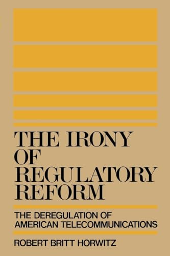Imagen de archivo de The Irony of Regulatory Reform: The Deregulation of American Telecommunications a la venta por SecondSale