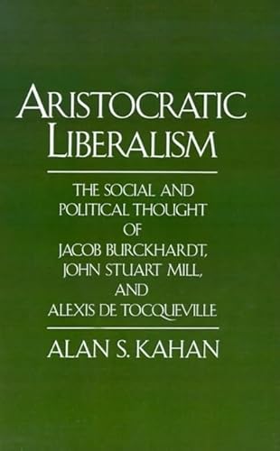 

Aristocratic Liberalism: The Social and Political Thought of Jacob Burckhardt, John Stuart Mill, and Alexis de Tocqueville