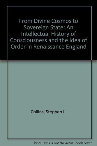Imagen de archivo de From Divine Cosmos to Sovereign State: An Intellectual History of Consciousness and the Idea of Order in Renaissance England a la venta por gearbooks