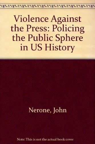 9780195071665: Violence Against the Press: Policing the Public Sphere in US History