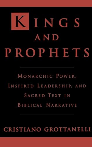 Kings & Prophets : Monarchic Power, Inspired Leadership, & Sacred Text in Biblical Narrative