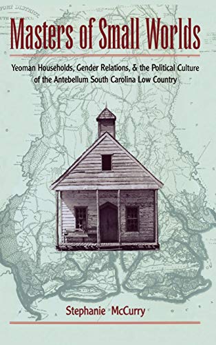 9780195072365: Masters of Small Worlds: Yeoman Households, Gender Relations, and the Political Culture of the Antebellum South Carolina Low Country
