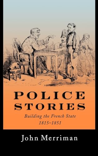 Police Stories: Building the French State, 1815-1851 (9780195072532) by Merriman, John