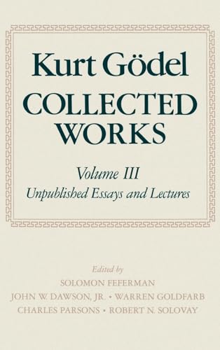 9780195072556: KURT GOEDEL: COLLECTED WORKS: VOLUME III: Unpublished Essays and Lectures: 3 (Kurt Godel Collected Works)