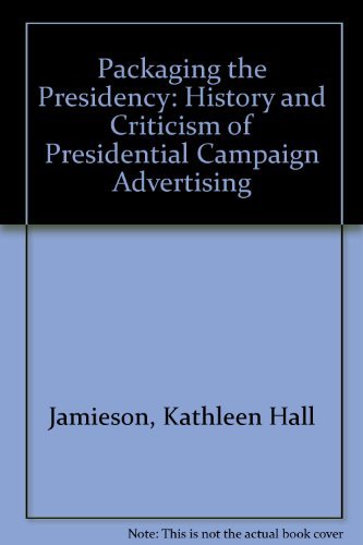 Packaging the Presidency: A History and Criticism of Presidential Campaign Advertising