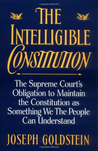 Beispielbild fr The Intelligible Constitution: The Supreme Court's Obligation to Maintain the Constitution as Something We the People Can Understand zum Verkauf von Wonder Book