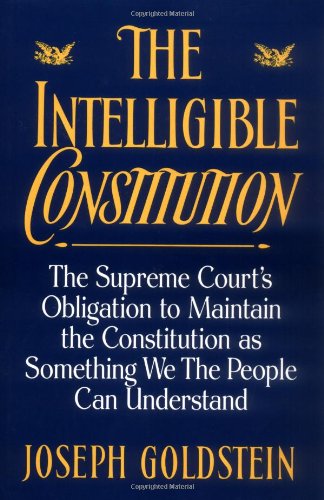 Stock image for The Intelligible Constitution: The Supreme Court's Obligation to Maintain the Constitution as Something We the People Can Understand for sale by Theoria Books
