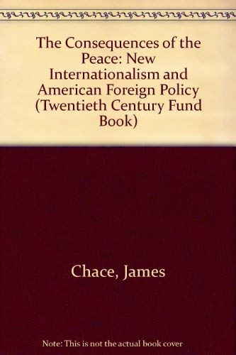 The Consequences of the Peace: The New Internationalism and American Foreign PolicyA Twentieth Century Fund Book (9780195074116) by Chace, James