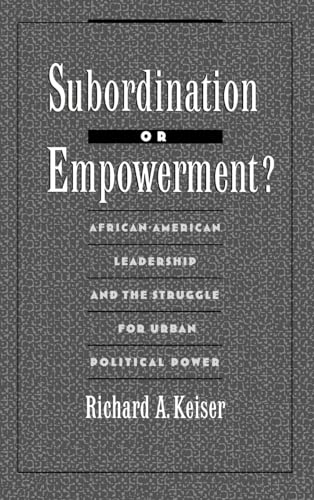 Beispielbild fr Subordination or Empowerment?: African-American Leadership and the Struggle for Urban Political Power zum Verkauf von Bookmonger.Ltd