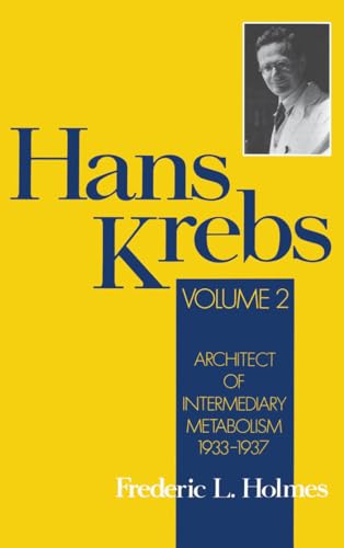 Hans Krebs: Volume 2: Architect of Intermediary Metabolism, 1933-1937 (Monographs on the History and Philosophy of Biology) - Holmes, Frederic Lawrence