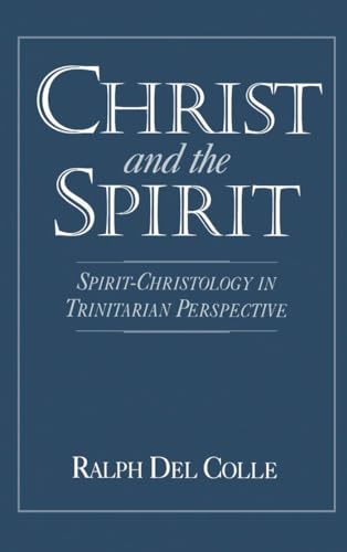 Christ and the Spirit: Spirit-Christology in Trinitarian Perspective (9780195077766) by Del Colle, Ralph