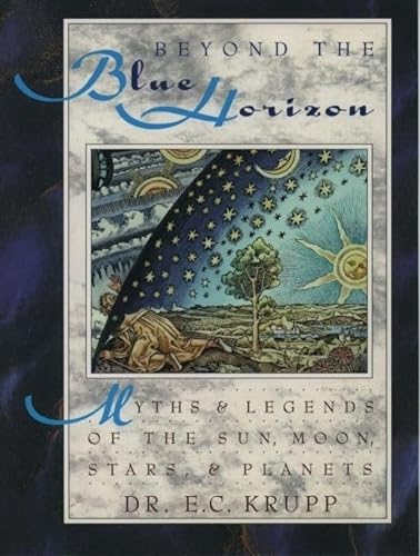 Beispielbild fr Beyond the Blue Horizon: Myths and Legends of the Sun, Moon, Stars, and Planets Krupp, E.C. zum Verkauf von Aragon Books Canada