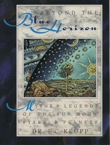 Beyond the Blue Horizon: Myths and Legends of the Sun, Moon, Stars, and Planets (9780195078008) by Krupp, E.C.