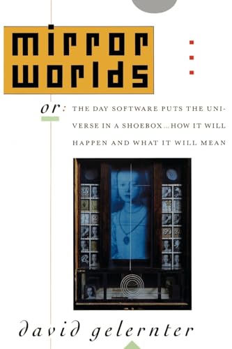 Stock image for Mirror Worlds : Or the Day Software Puts the Universe in a Shoebox. How It Will Happen and What It Will Mean for sale by Better World Books