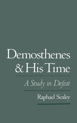Demosthenes and His Time: A Study in Defeat - Sealey, Raphael