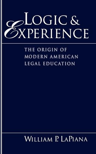 LOGIC AND EXPERIENCE : The Origin of Modern American Legal Education