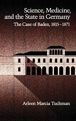 Science, Medicine, and the State in Germany: The Case of Baden, 1815-1871