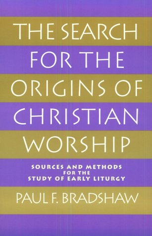 The Search for the Origins of Christian Worship: Sources and Methods for the Study of Early Liturgy (9780195080513) by Bradshaw, Paul F.