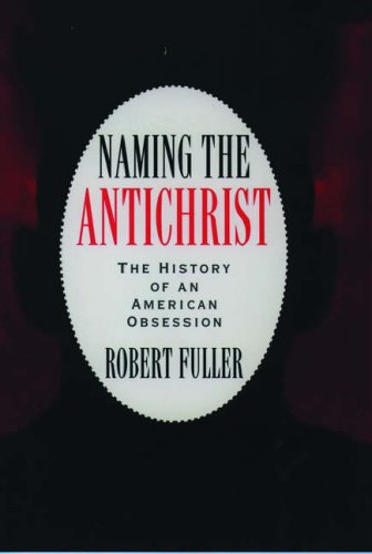Stock image for Naming the Antichrist: The History of an American Obsession for sale by Jay W. Nelson, Bookseller, IOBA
