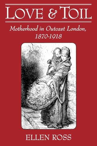 Stock image for Love and Toil: Motherhood in Outcast London, 1870-1918 for sale by Chiron Media