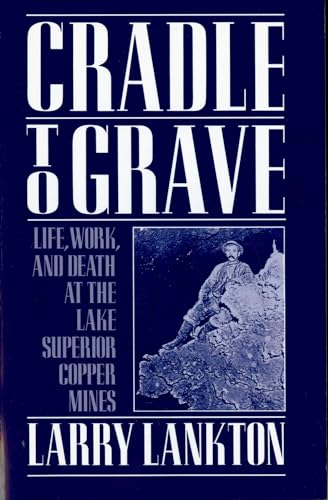 Imagen de archivo de Cradle to Grave: Life, Work, and Death at the Lake Superior Copper Mines a la venta por John M. Gram