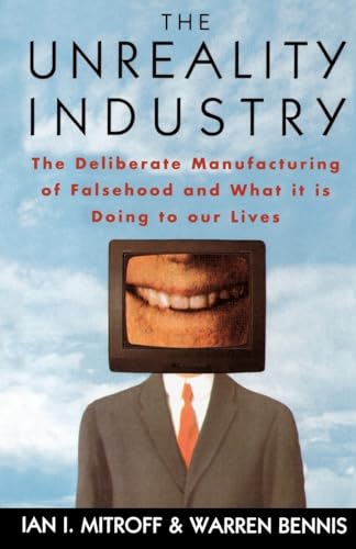 9780195083989: The Unreality Industry: The Deliberate Manufacturing of Falsehood and What It Is Doing to Our Lives