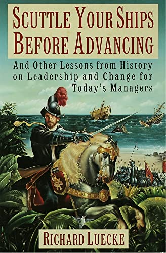 Beispielbild fr Scuttle Your Ships Before Advancing : And Other Lessons from History on Leadership and Change for Today's Managers zum Verkauf von Better World Books