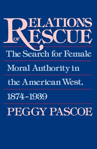 Beispielbild fr Relations of Rescue: The Search for Female Moral Authority in the American West, 1874-1939 zum Verkauf von Wonder Book