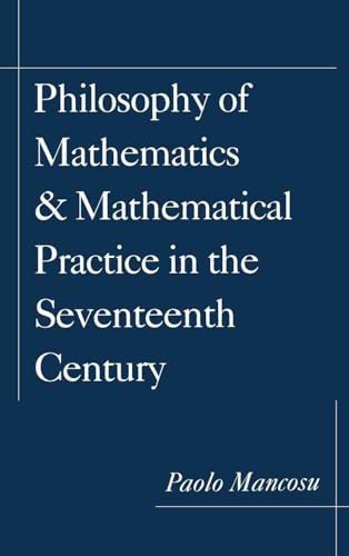 Stock image for Philosophy of Mathematics and Mathematical Practice in the Seventeenth Century for sale by Better World Books
