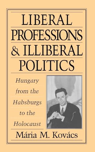 Beispielbild fr Liberal Professions and Illiberal Politics. Hungary from the Habsburgs to the Holocaust. zum Verkauf von Kloof Booksellers & Scientia Verlag