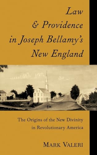 Law and Providence in Joseph Bellamy's New England: The Origins of the New Divinity in Revolution...